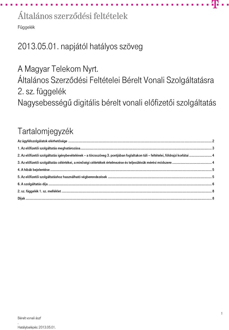 törzsszöveg 3 pontjában foglaltakon túli feltételei, földrajzi korlátai 4 3 Az előfizetői szolgáltatás célértékei, a minőségi célértékek értelmezése és teljesülésük mérési