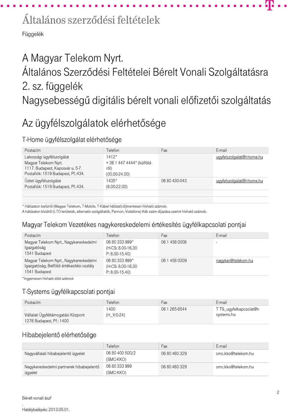 (külföldről) (0000-2400) ugyfelszolgalat@t-homehu Üzleti ügyfélszolgálat Postafiók: 1519 Budapest, Pf:434 1435* (600-2200) 06 80 430-043 ugyfelszolgalat@t-homehu * Hálózaton belülről (Magyar Telekom,