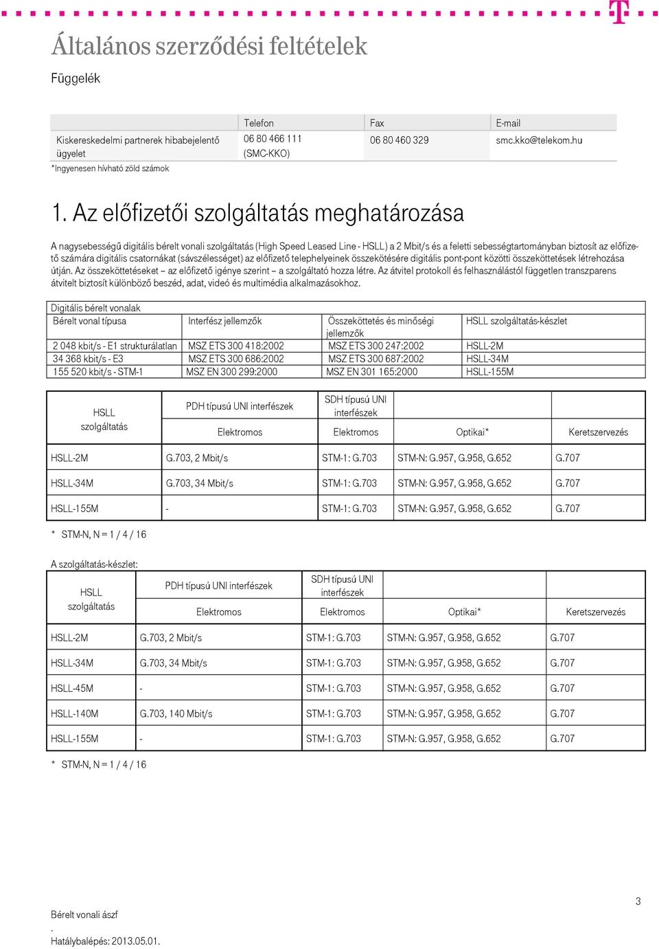 előfizető telephelyeinek összekötésére digitális pont-pont közötti összeköttetések létrehozása útján Az összeköttetéseket az előfizető igénye szerint a szolgáltató hozza létre Az átvitel protokoll és