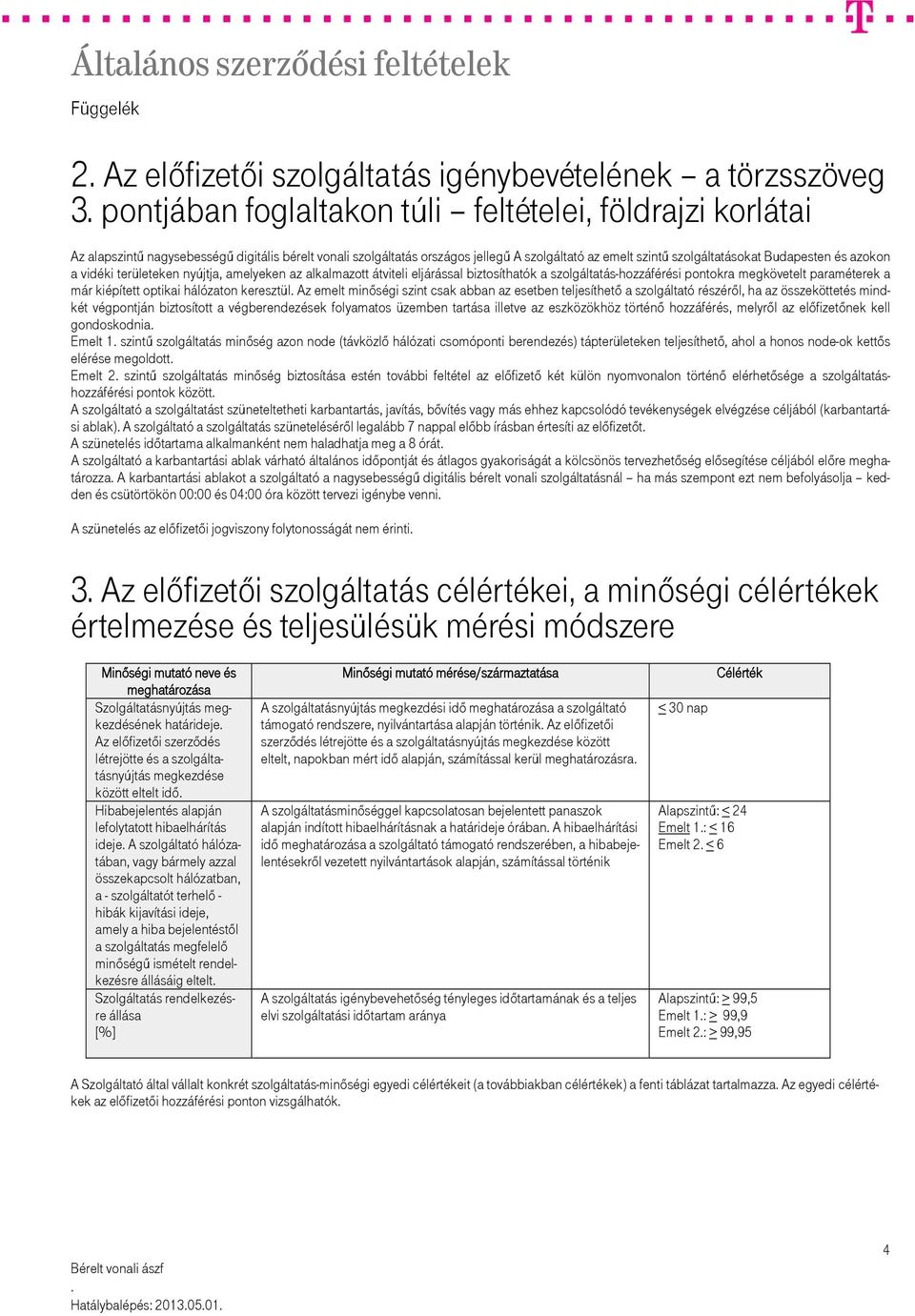 pontokra megkövetelt paraméterek a már kiépített optikai hálózaton keresztül Az emelt minőségi szint csak abban az esetben teljesíthető a szolgáltató részéről, ha az összeköttetés mindkét végpontján
