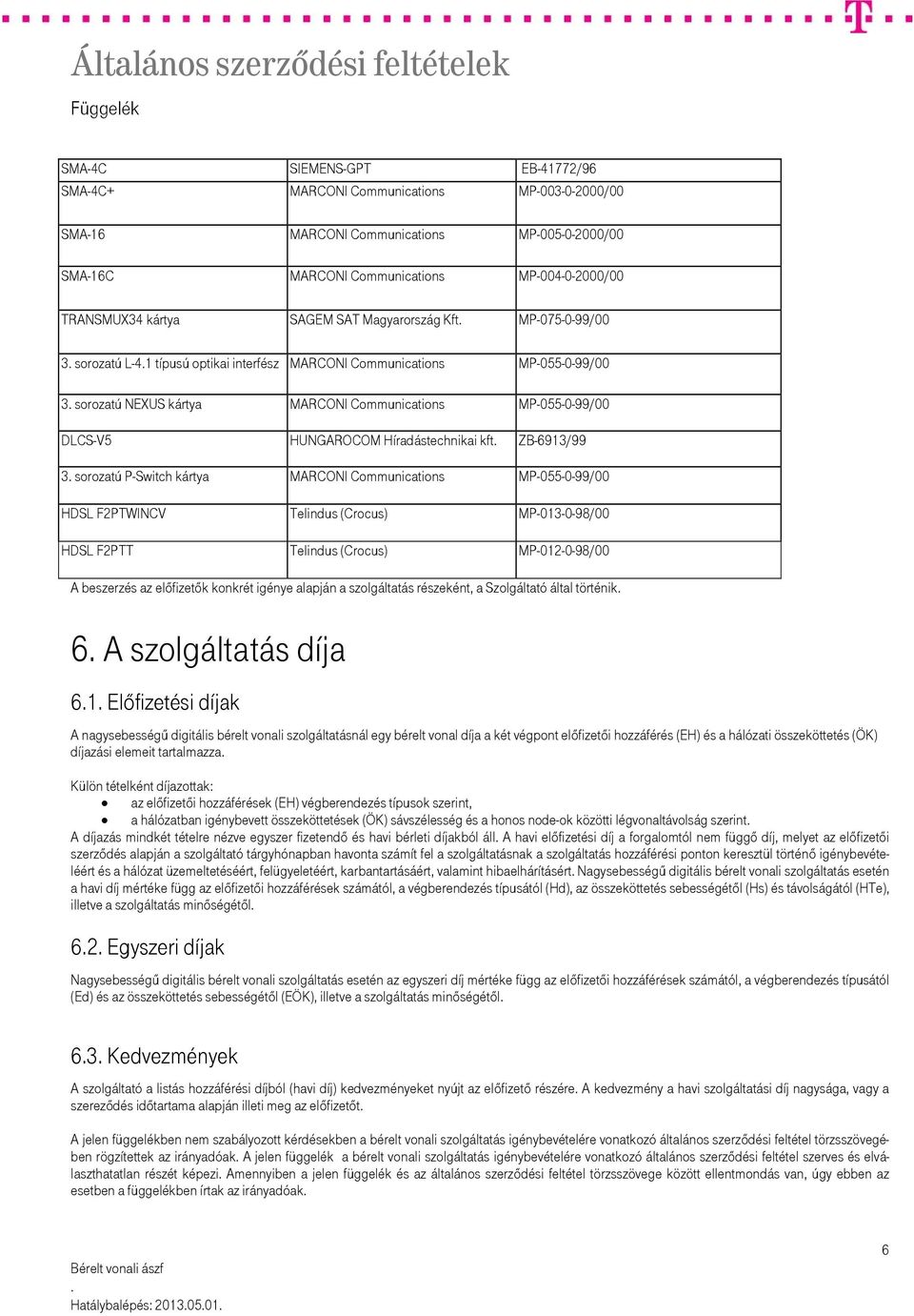Híradástechnikai kft ZB-6913/99 3 sorozatú P-Switch kártya MARCONI Communications MP-055-0-99/00 HDSL F2PTWINCV Telindus (Crocus) MP-013-0-98/00 HDSL F2PTT Telindus (Crocus) MP-012-0-98/00 A