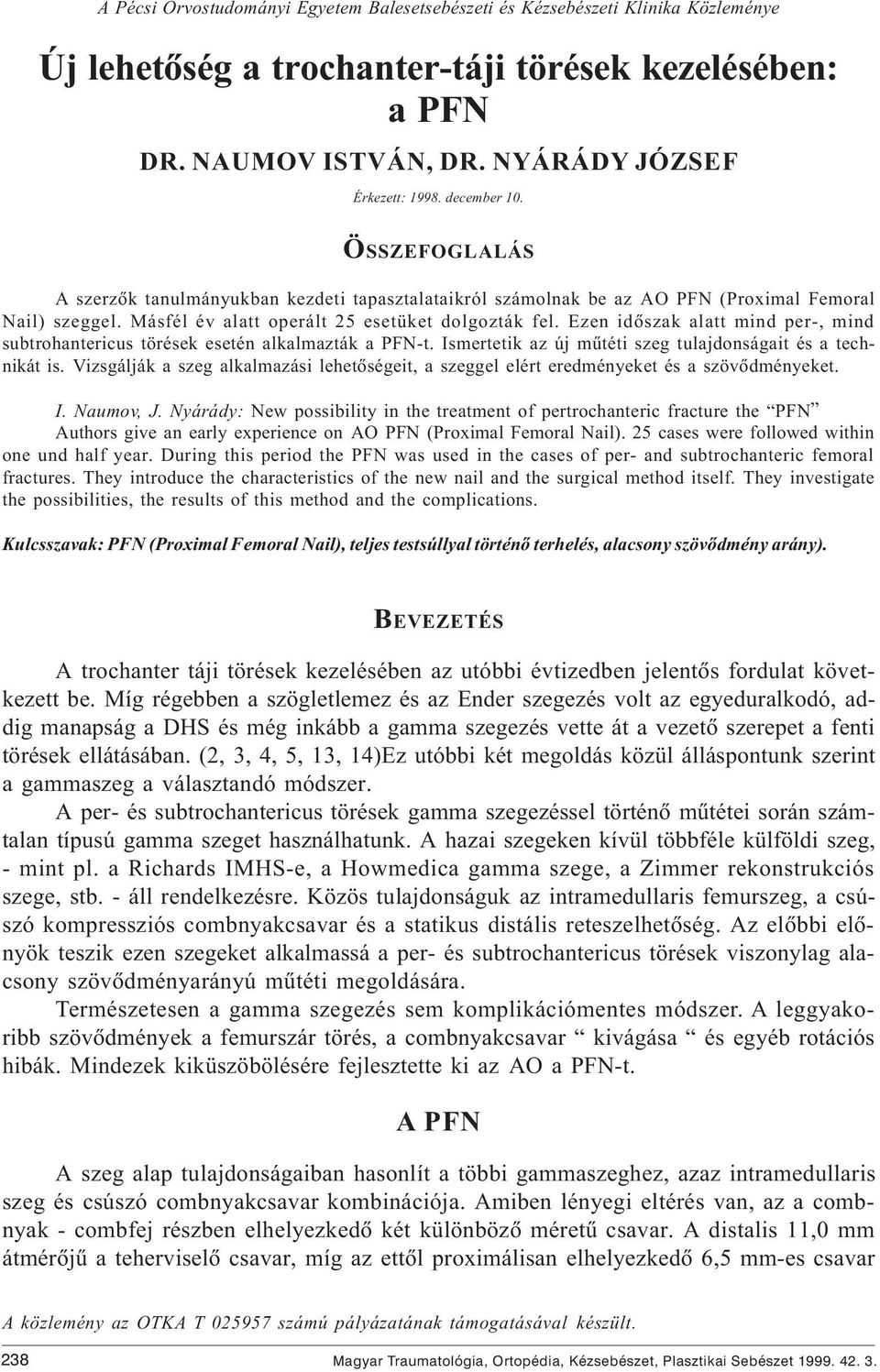 Ezen idõszak alatt mind per-, mind subtrohantericus törések esetén alkalmazták a PFN-t. Ismertetik az új mûtéti szeg tulajdonságait és a technikát is.
