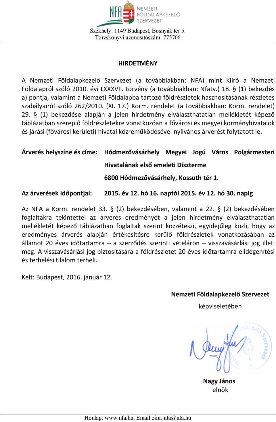 (1) bekezdése alapján a jelen hirdetmény elválaszthatatlan mellékletét képező táblázatban szereplő földrészletekre vonatkozóan a fővárosi és megyei kormányhivatalok és járási (fővárosi kerületi)