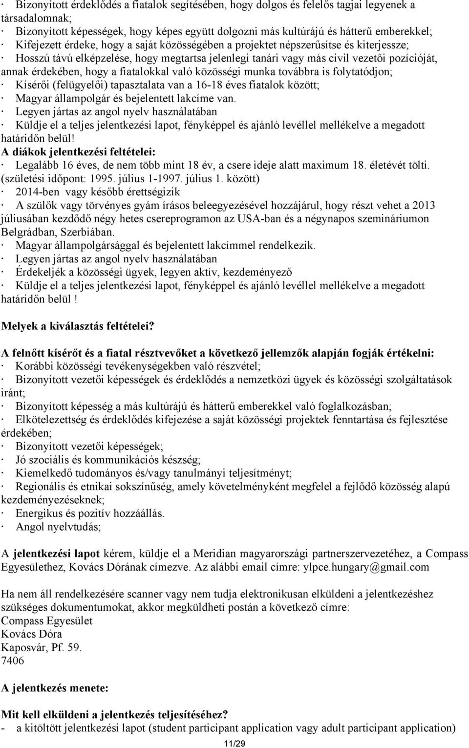 hogy a fiatalokkal való közösségi munka továbbra is folytatódjon; Kísérői (felügyelői) tapasztalata van a 16-18 éves fiatalok között; Magyar állampolgár és bejelentett lakcíme van.