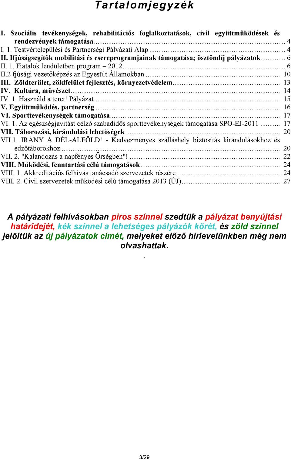 Zöldterület, zöldfelület fejlesztés, környezetvédelem... 13 IV. Kultúra, művészet... 14 IV. 1. Használd a teret! Pályázat... 15 V. Együttműködés, partnerség... 16 VI. Sporttevékenységek támogatása.