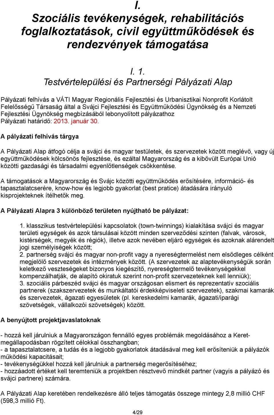 Együttműködési Ügynökség és a Nemzeti Fejlesztési Ügynökség megbízásából lebonyolított pályázathoz Pályázati határidő: 2013. január 30.