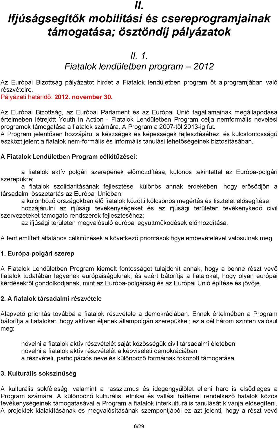 Az Európai Bizottság, az Európai Parlament és az Európai Unió tagállamainak megállapodása értelmében létrejött Youth in Action - Fiatalok Lendületben Program célja nemformális nevelési programok