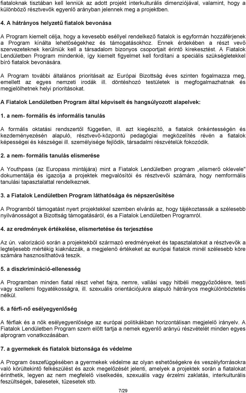 Ennek érdekében a részt vevő szervezeteknek kerülniük kell a társadalom bizonyos csoportjait érintő kirekesztést.