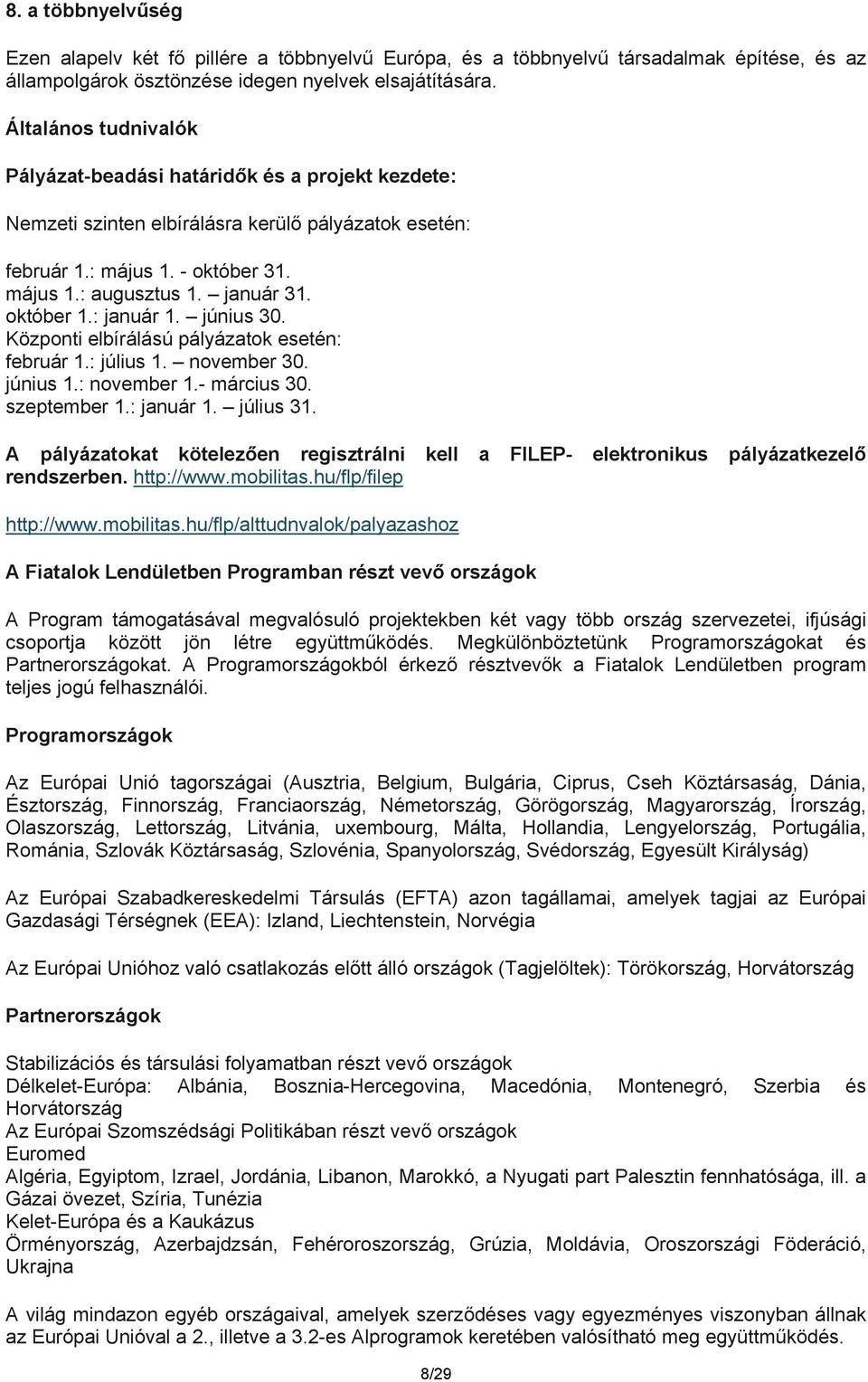 október 1.: január 1. június 30. Központi elbírálású pályázatok esetén: február 1.: július 1. november 30. június 1.: november 1.- március 30. szeptember 1.: január 1. július 31.