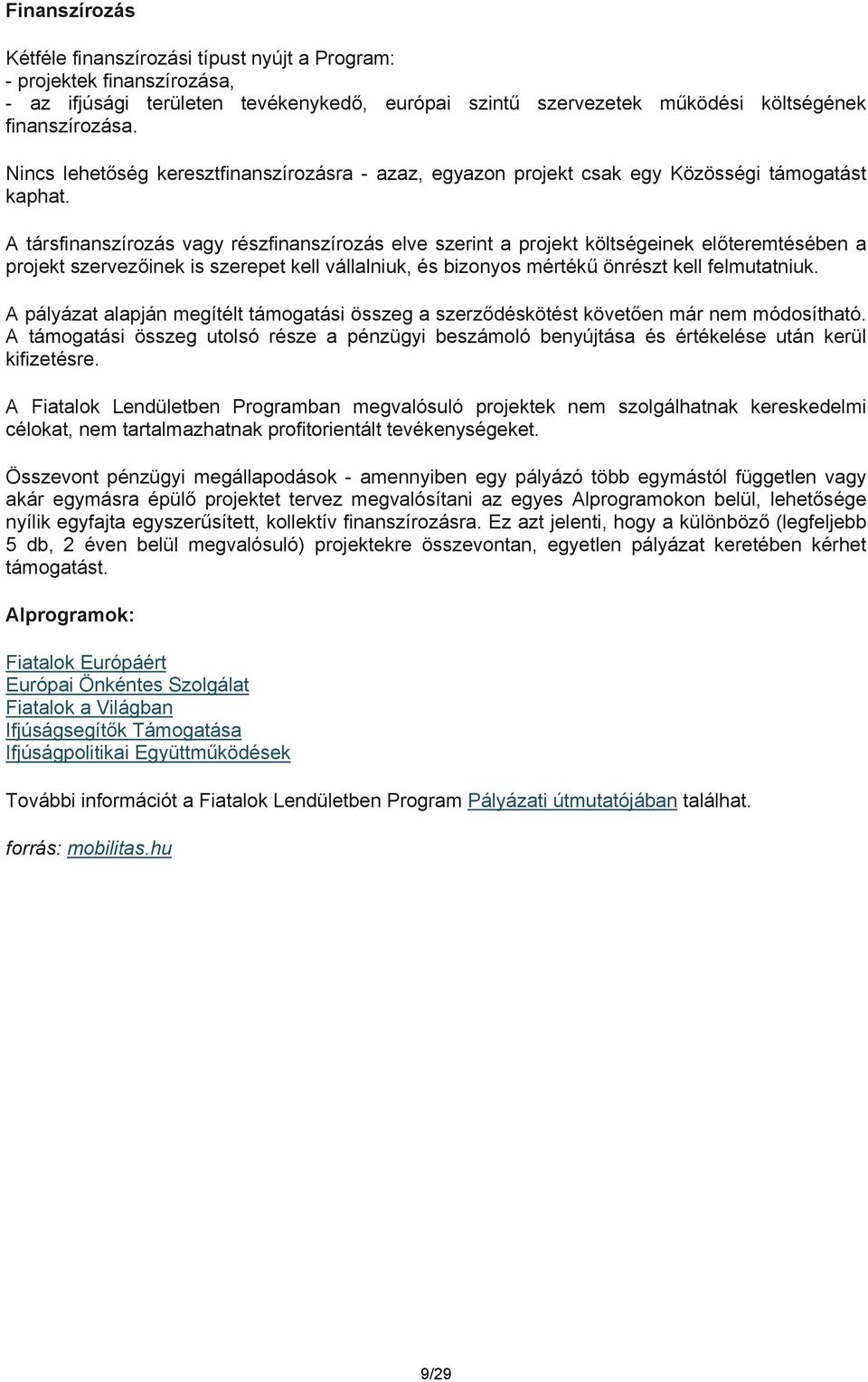A társfinanszírozás vagy részfinanszírozás elve szerint a projekt költségeinek előteremtésében a projekt szervezőinek is szerepet kell vállalniuk, és bizonyos mértékű önrészt kell felmutatniuk.