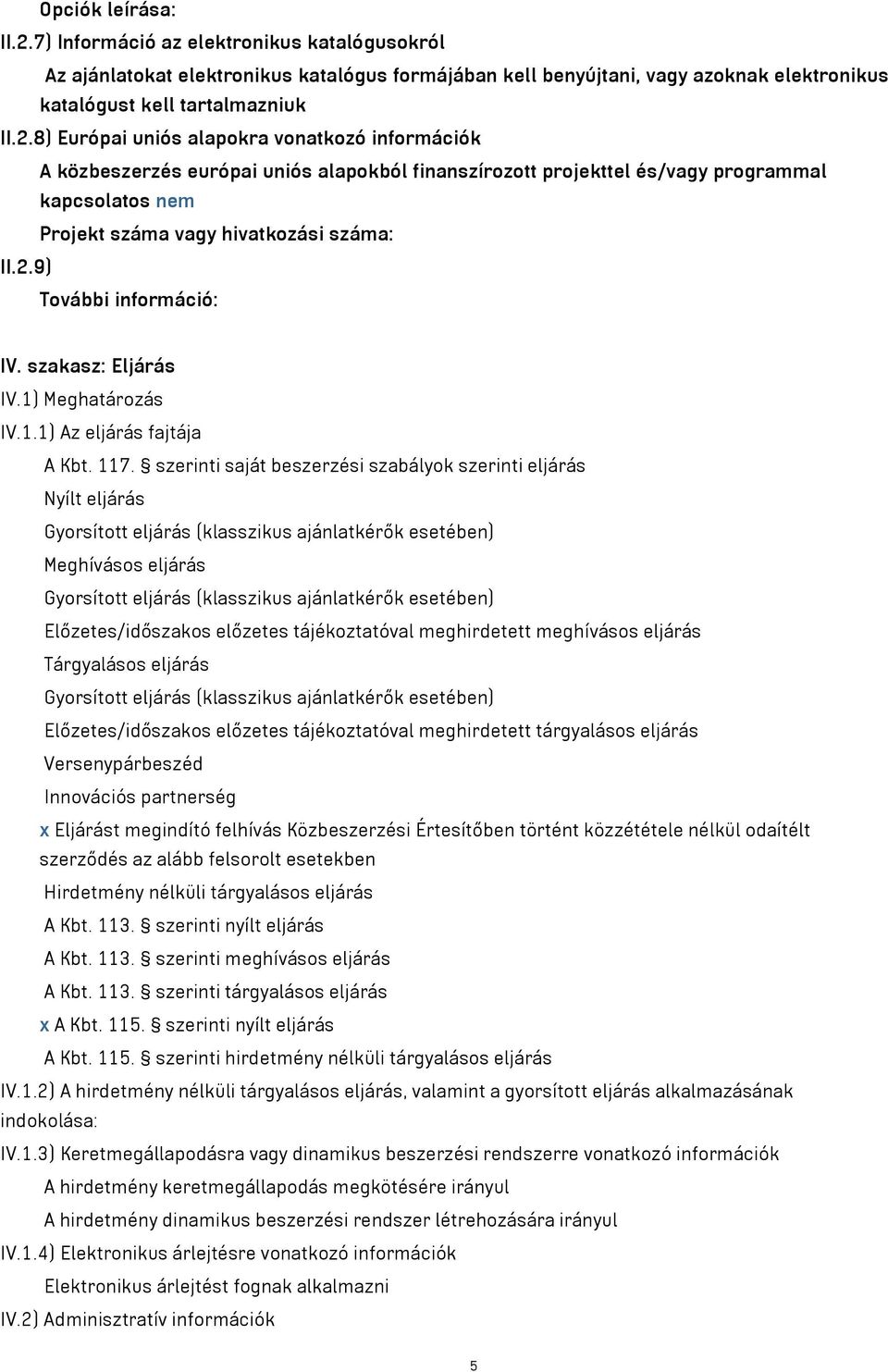 8) Európai uniós alapokra vonatkozó információk A közbeszerzés európai uniós alapokból finanszírozott projekttel és/vagy programmal kapcsolatos nem Projekt száma vagy hivatkozási száma: II.2.