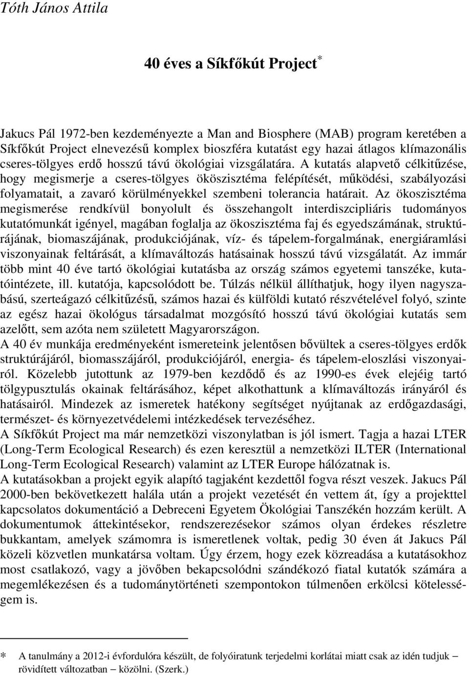 A kutatás alapvető célkitűzése, hogy megismerje a cseres-tölgyes ököszisztéma felépítését, működési, szabályozási folyamatait, a zavaró körülményekkel szembeni tolerancia határait.