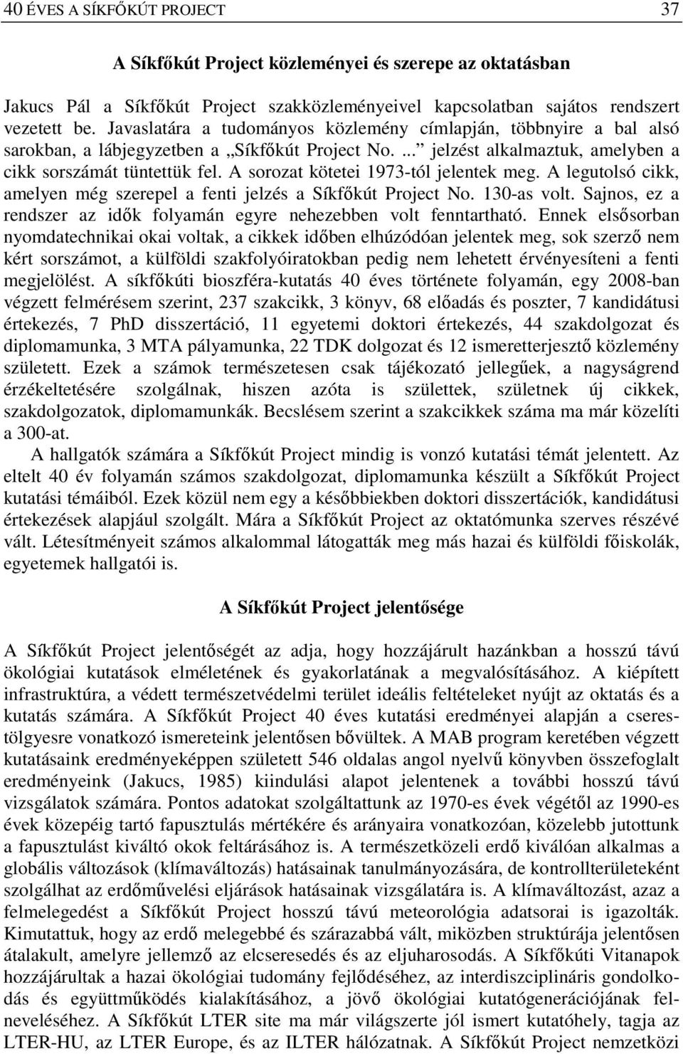A sorozat kötetei 1973-tól jelentek meg. A legutolsó cikk, amelyen még szerepel a fenti jelzés a Síkfőkút Project No. 130-as volt.