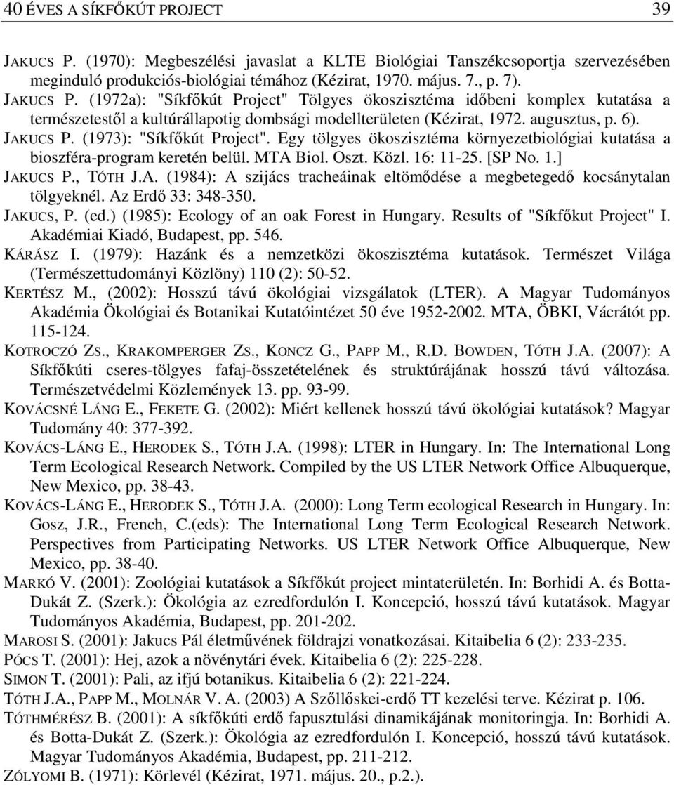 , TÓTH J.A. (1984): A szijács tracheáinak eltömődése a megbetegedő kocsánytalan tölgyeknél. Az Erdő 33: 348-350. JAKUCS, P. (ed.) (1985): Ecology of an oak Forest in Hungary.