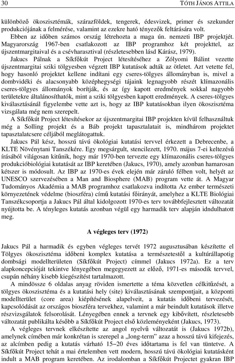 Magyarország 1967-ben csatlakozott az IBP programhoz két projekttel, az újszentmargitaival és a csévharasztival (részletesebben lásd Kárász, 1979).