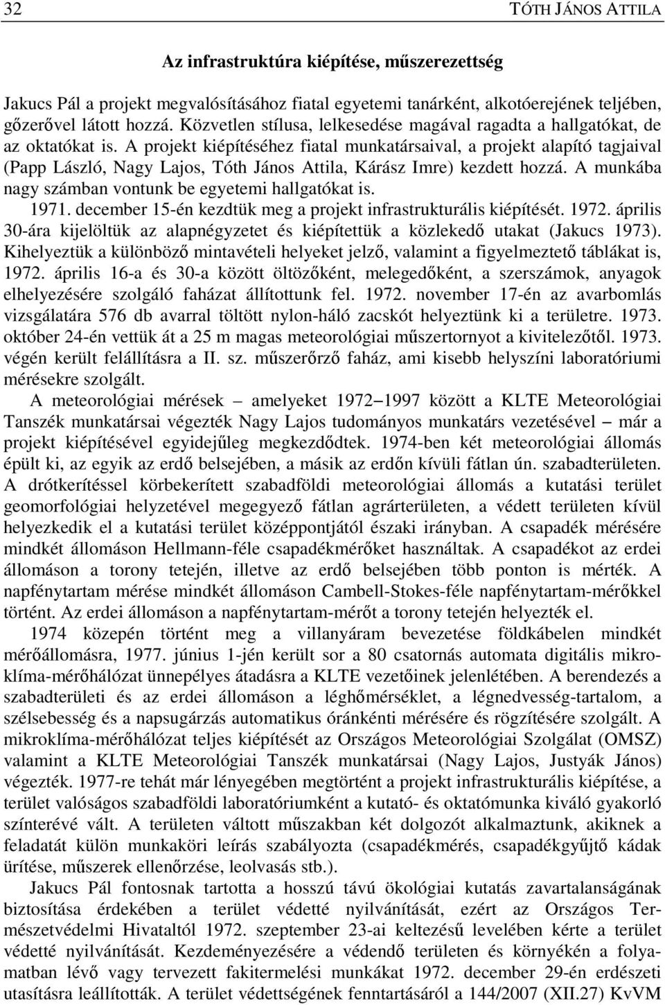 A projekt kiépítéséhez fiatal munkatársaival, a projekt alapító tagjaival (Papp László, Nagy Lajos, Tóth János Attila, Kárász Imre) kezdett hozzá.