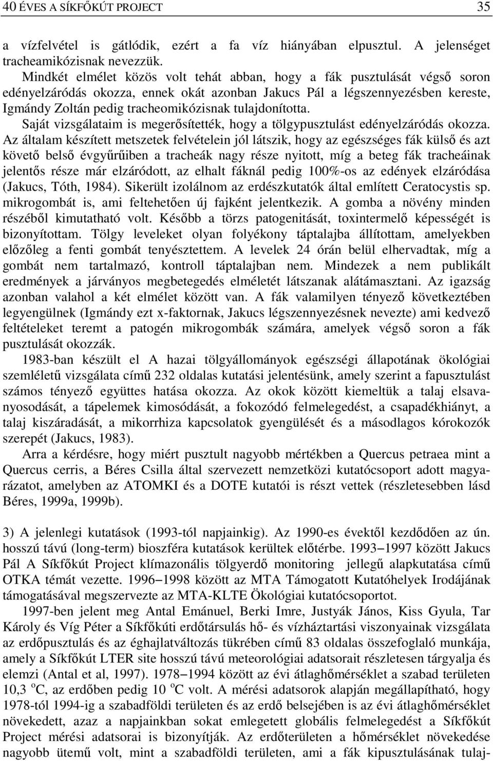 tulajdonította. Saját vizsgálataim is megerősítették, hogy a tölgypusztulást edényelzáródás okozza.