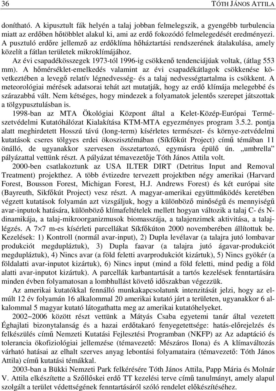 Az évi csapadékösszegek 1973-tól 1996-ig csökkenő tendenciájúak voltak, (átlag 553 mm).