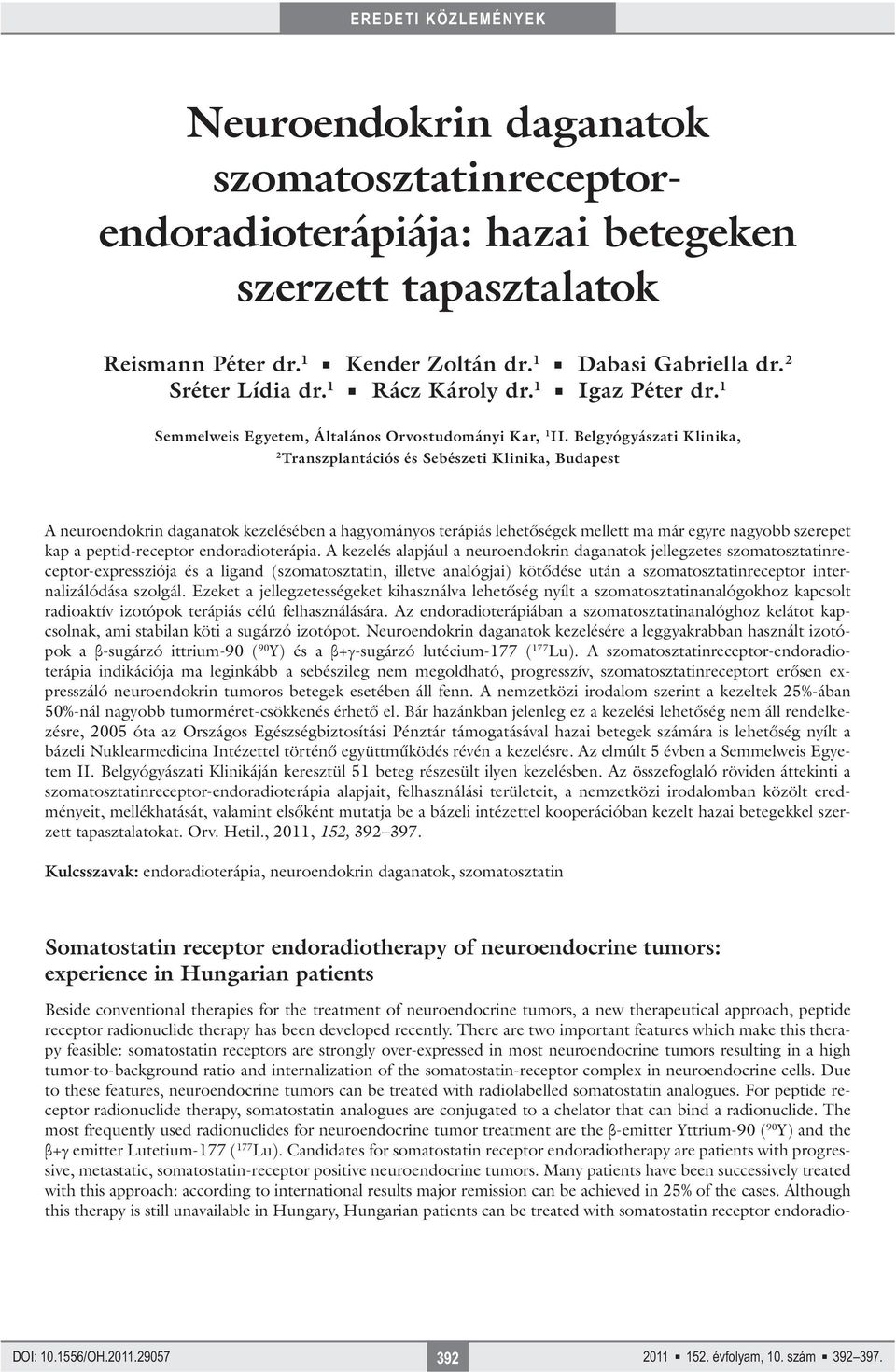 Belgyógyászati Klinika, 2 Transzplantációs és Sebészeti Klinika, Budapest A neuroendokrin daganatok kezelésében a hagyományos terápiás lehetőségek mellett ma már egyre nagyobb szerepet kap a