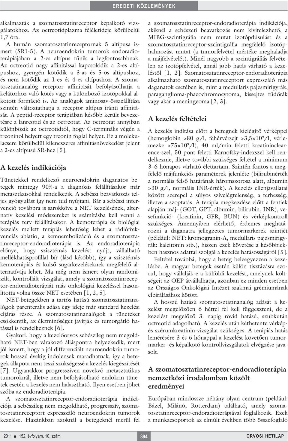 Az octreotid nagy affinitással kapcsolódik a 2-es altípushoz, gyengén kötődik a 3-as és 5-ös altípushoz, és nem kötődik az 1-es és 4-es altípushoz.