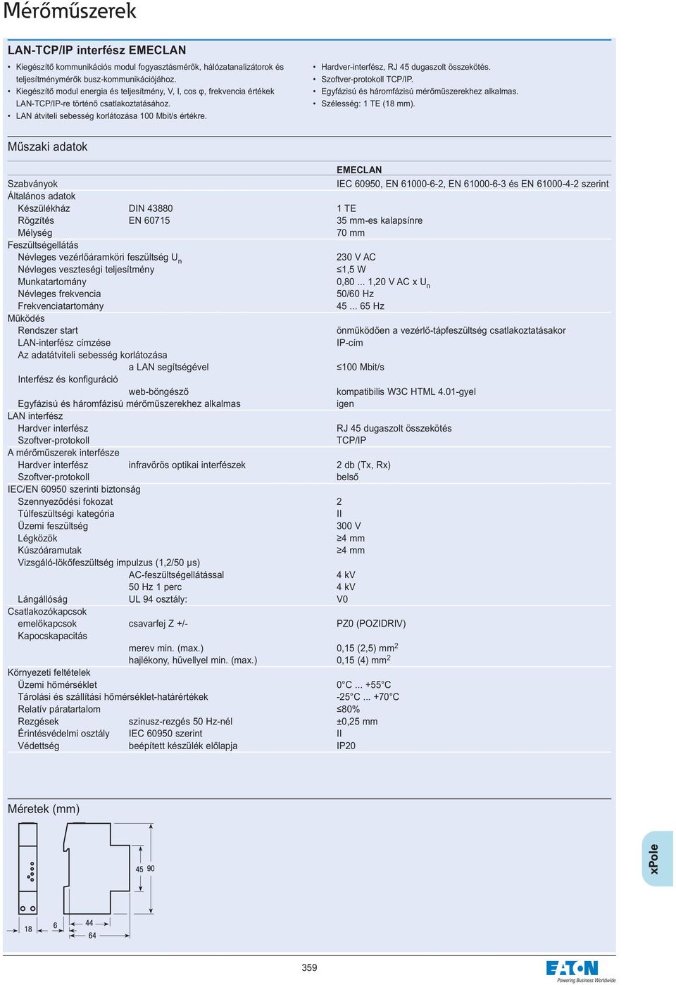 Hardver-interfész, RJ 45 dugaszolt összekötés. Szoftver-protokoll TCP/IP. Egyfázisú és háromfázisú mérőműszerekhez alkalmas. Szélesség: 1 TE (18 mm).