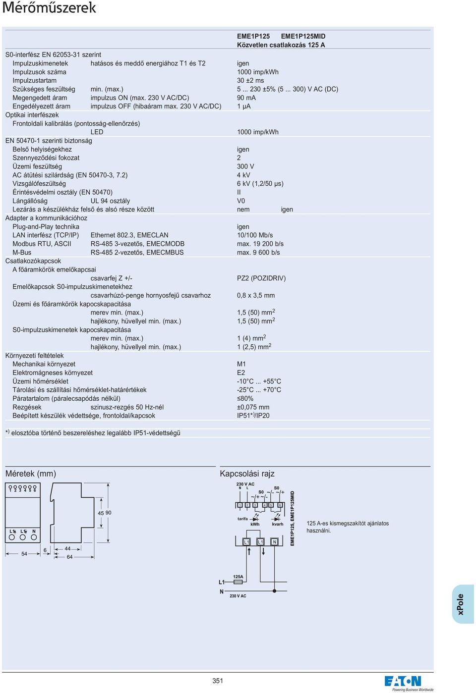 230 V AC/DC) 1 μa Optikai interfészek Frontoldali kalibrálás (pontosság-ellenőrzés) LED 1000 imp/kwh EN 50470-1 szerinti biztonság Belső helyiségekhez Szennyeződési fokozat 2 Üzemi feszültség 300 V