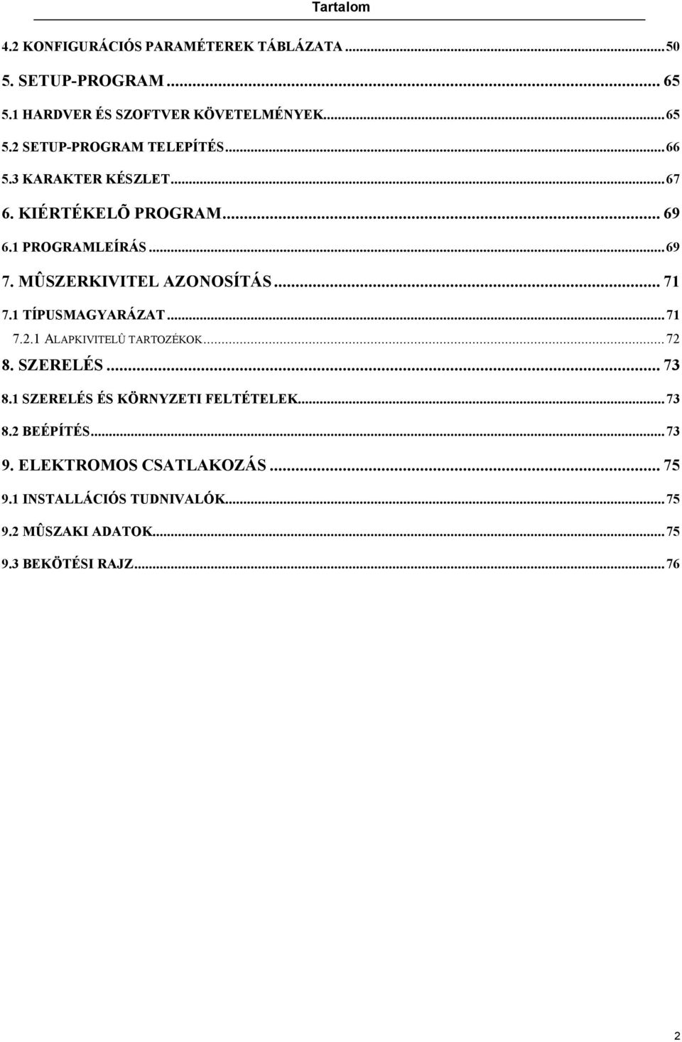 1 TÍPUSMAGYARÁZAT...71 7.2.1 ALAPKIVITELÛ TARTOZÉKOK...72 8. SZERELÉS... 73 8.1 SZERELÉS ÉS KÖRNYZETI FELTÉTELEK...73 8.2 BEÉPÍTÉS.
