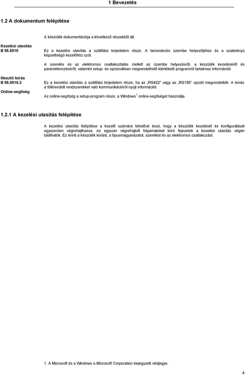 A szerelés és az elektromos csatlakoztatás mellett az üzembe helyezésrõl, a készülék kezelésérõl és paraméterezésérõl, valamint setup- és opcionálisan megrendelhetõ kiértékelõ programról tartalmaz
