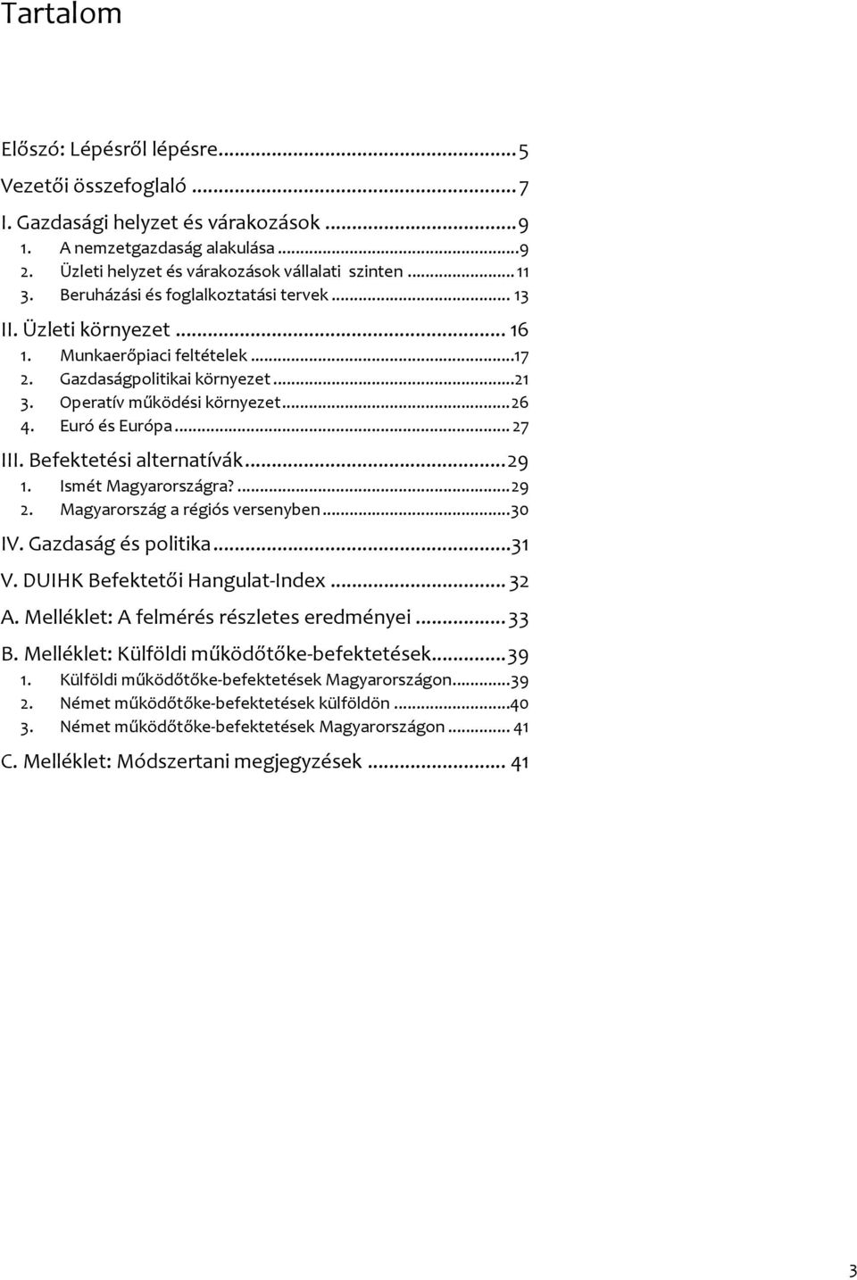 Befektetési alternatívák.... Ismét ra?.... a régiós versenyben... 0 IV. Gazdaság és politika... V. DUIHK Befektetői Hangulat-Index... A. Melléklet: A felmérés részletes eredményei... B. Melléklet: Külföldi működőtőke-befektetések.