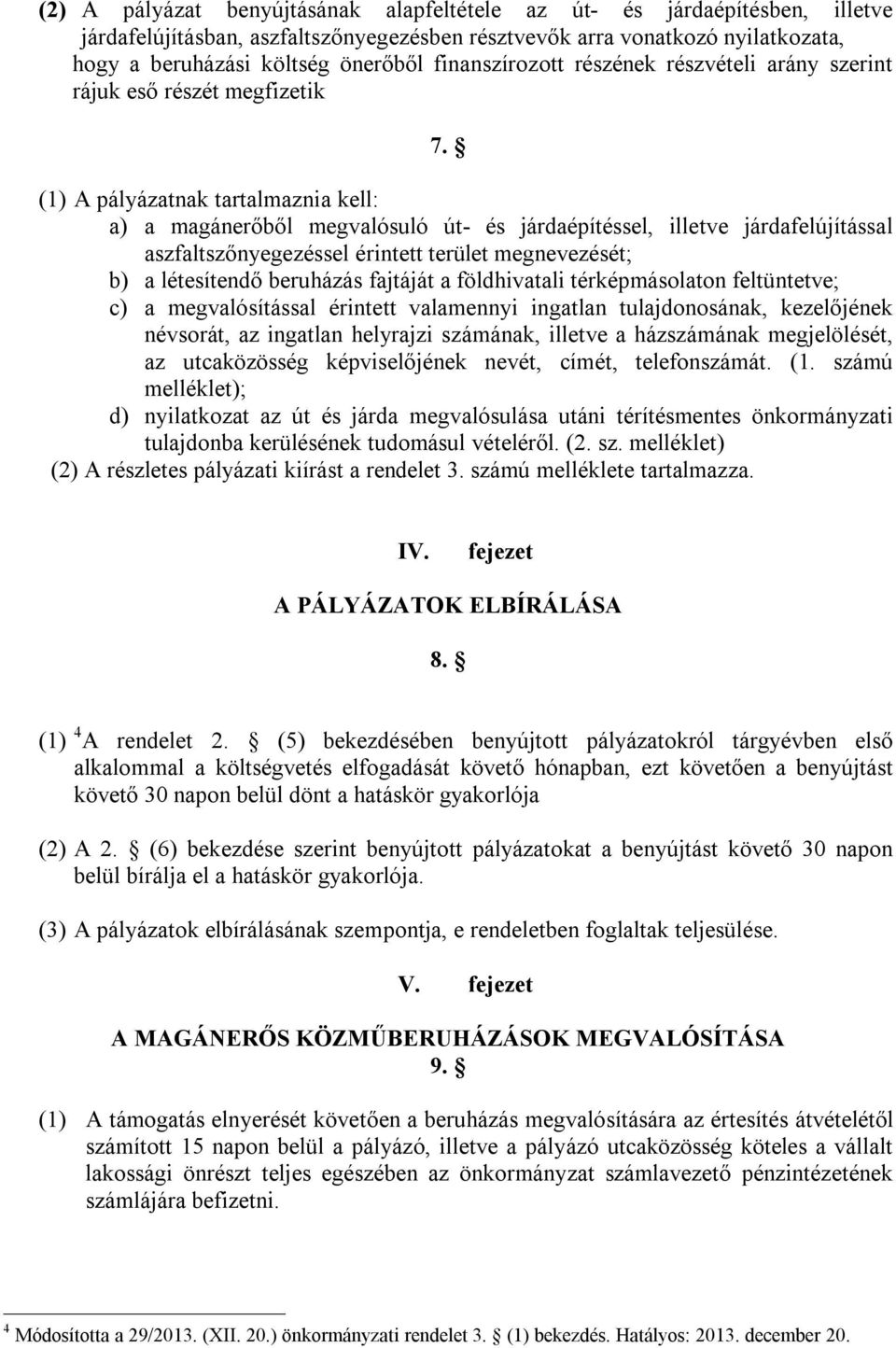 (1) A pályázatnak tartalmaznia kell: a) a magánerőből megvalósuló út- és járdaépítéssel, illetve járdafelújítással aszfaltszőnyegezéssel érintett terület megnevezését; b) a létesítendő beruházás