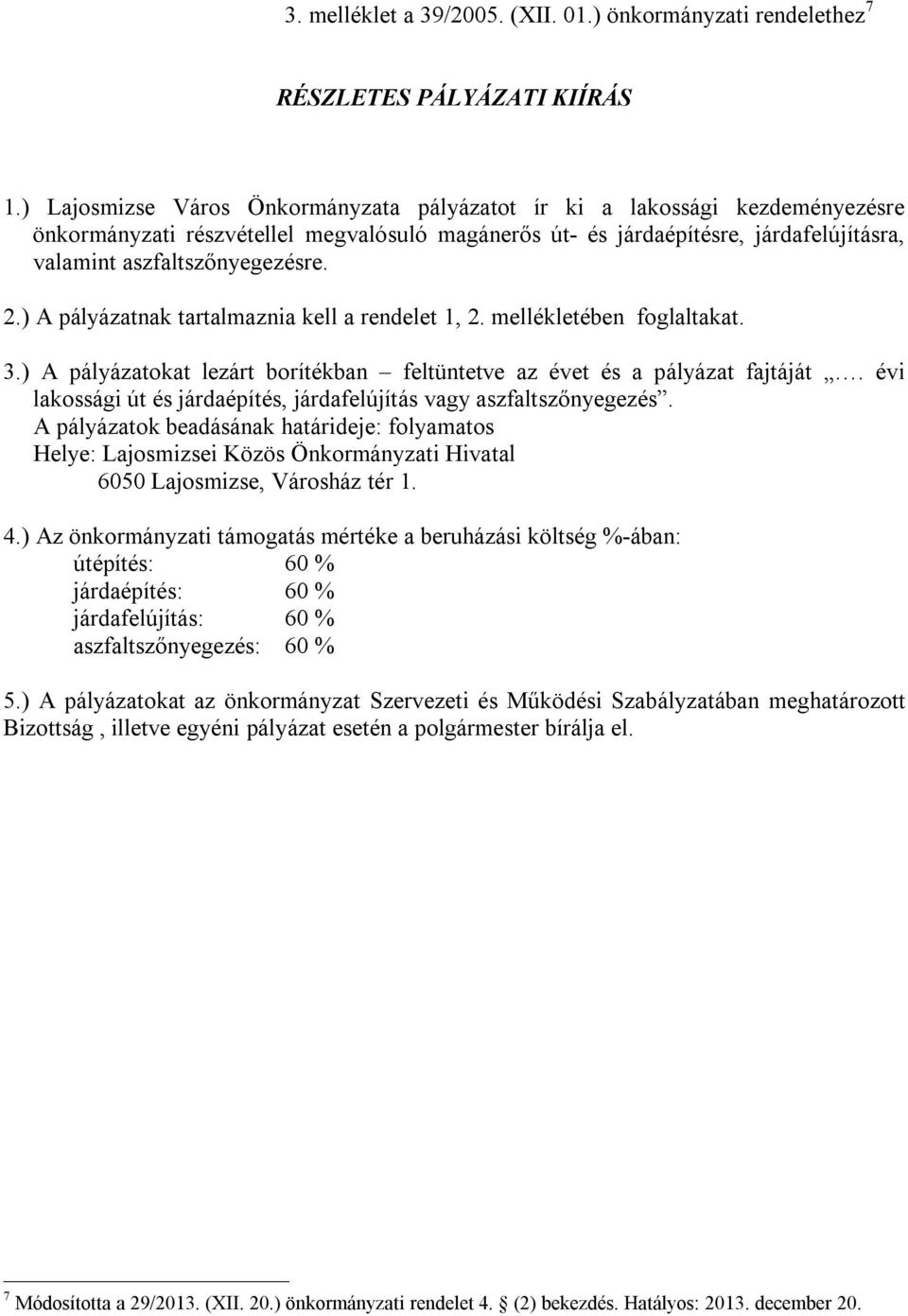 ) A pályázatnak tartalmaznia kell a rendelet 1, 2. mellékletében foglaltakat. 3.) A pályázatokat lezárt borítékban feltüntetve az évet és a pályázat fajtáját.