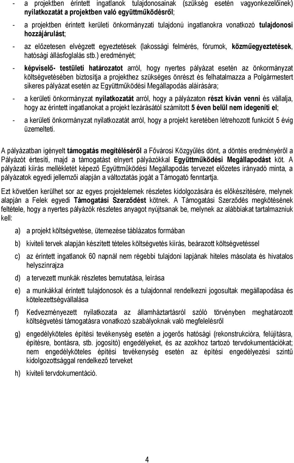 ) eredményét; - képviselő- testületi határozatot arról, hogy nyertes pályázat esetén az önkormányzat költségvetésében biztosítja a projekthez szükséges önrészt és felhatalmazza a Polgármestert