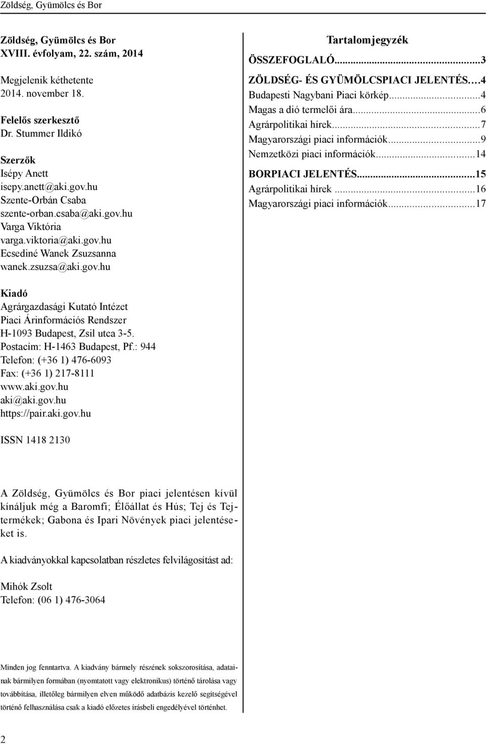 ..3 ZÖLDSÉG- ÉS GYÜMÖLCSPIACI JELENTÉS...4 Budapesti Nagybani Piaci körkép...4 Magas a dió termelői ára...6 Agrárpolitikai hírek...7 Magyarországi piaci információk...9 Nemzetközi piaci információk.