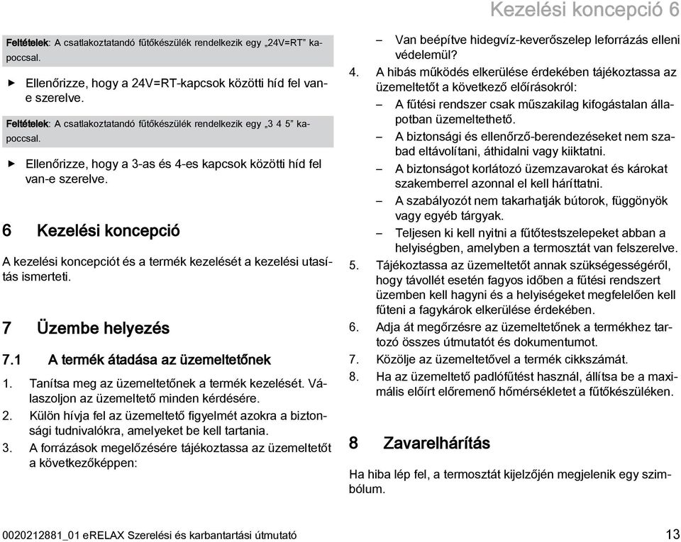 6 Kezelési koncepció A kezelési koncepciót és a termék kezelését a kezelési utasítás ismerteti. 7 Üzembe helyezés 7.1 A termék átadása az üzemeltetőnek 1.