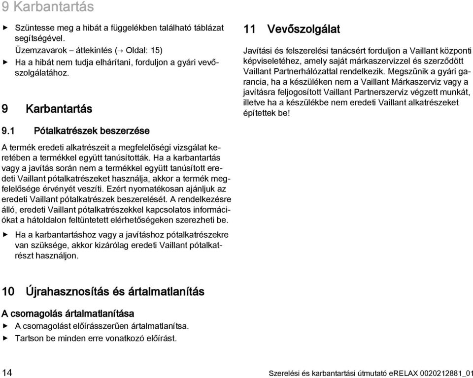 Megszűnik a gyári garancia, ha a készüléken nem a Vaillant Márkaszerviz vagy a javításra feljogosított Vaillant Partnerszerviz végzett munkát, illetve ha a készülékbe nem eredeti Vaillant