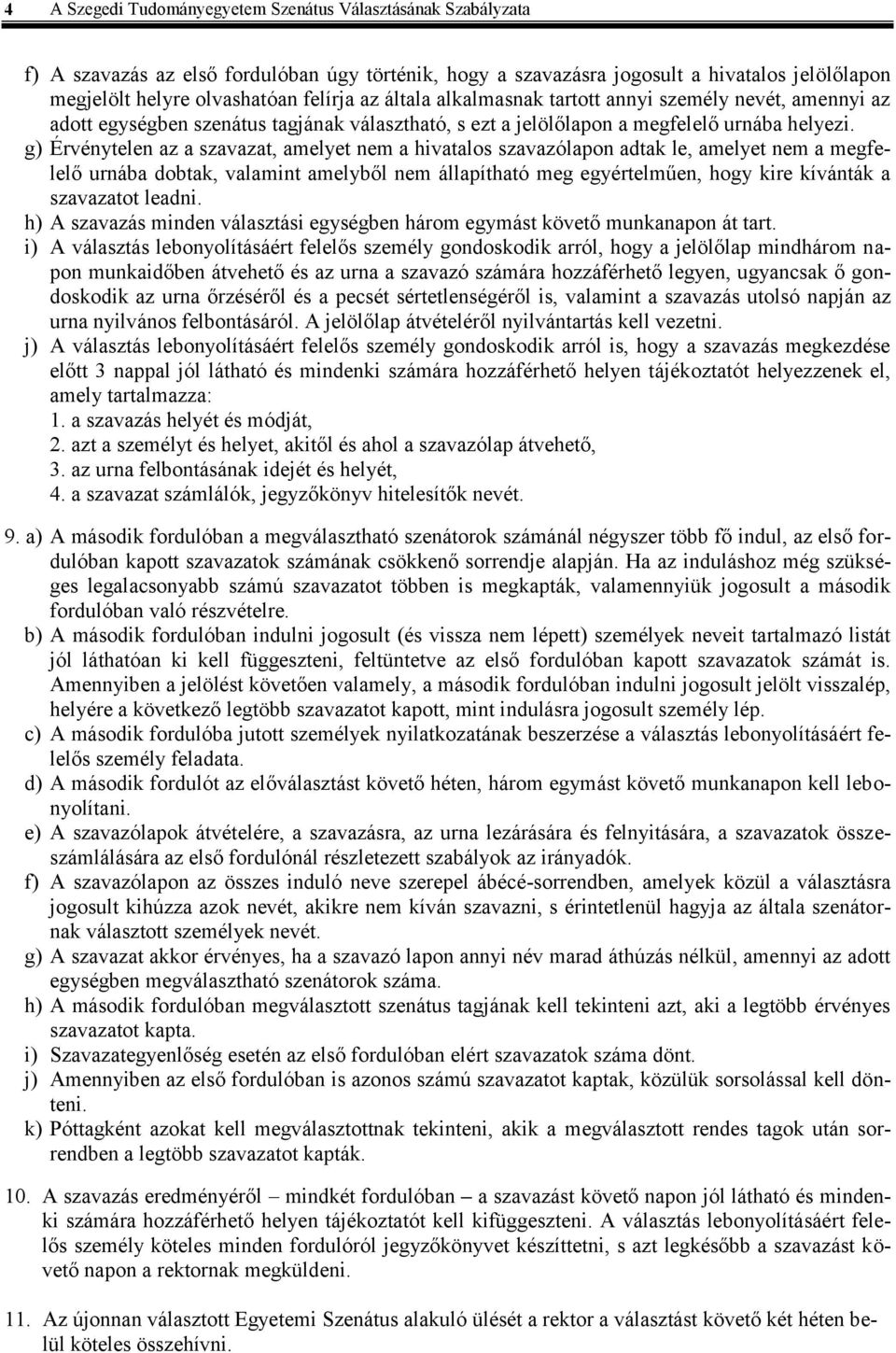 g) Érvénytelen az a szavazat, amelyet nem a hivatalos szavazólapon adtak le, amelyet nem a megfelelő urnába dobtak, valamint amelyből nem állapítható meg egyértelműen, hogy kire kívánták a szavazatot