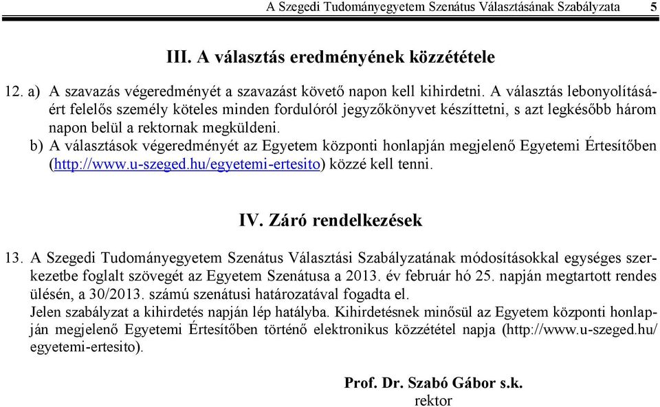 b) A választások végeredményét az Egyetem központi honlapján megjelenő Egyetemi Értesítőben (http://www.u-szeged.hu/egyetemi-ertesito) közzé kell tenni. IV. Záró rendelkezések 13.