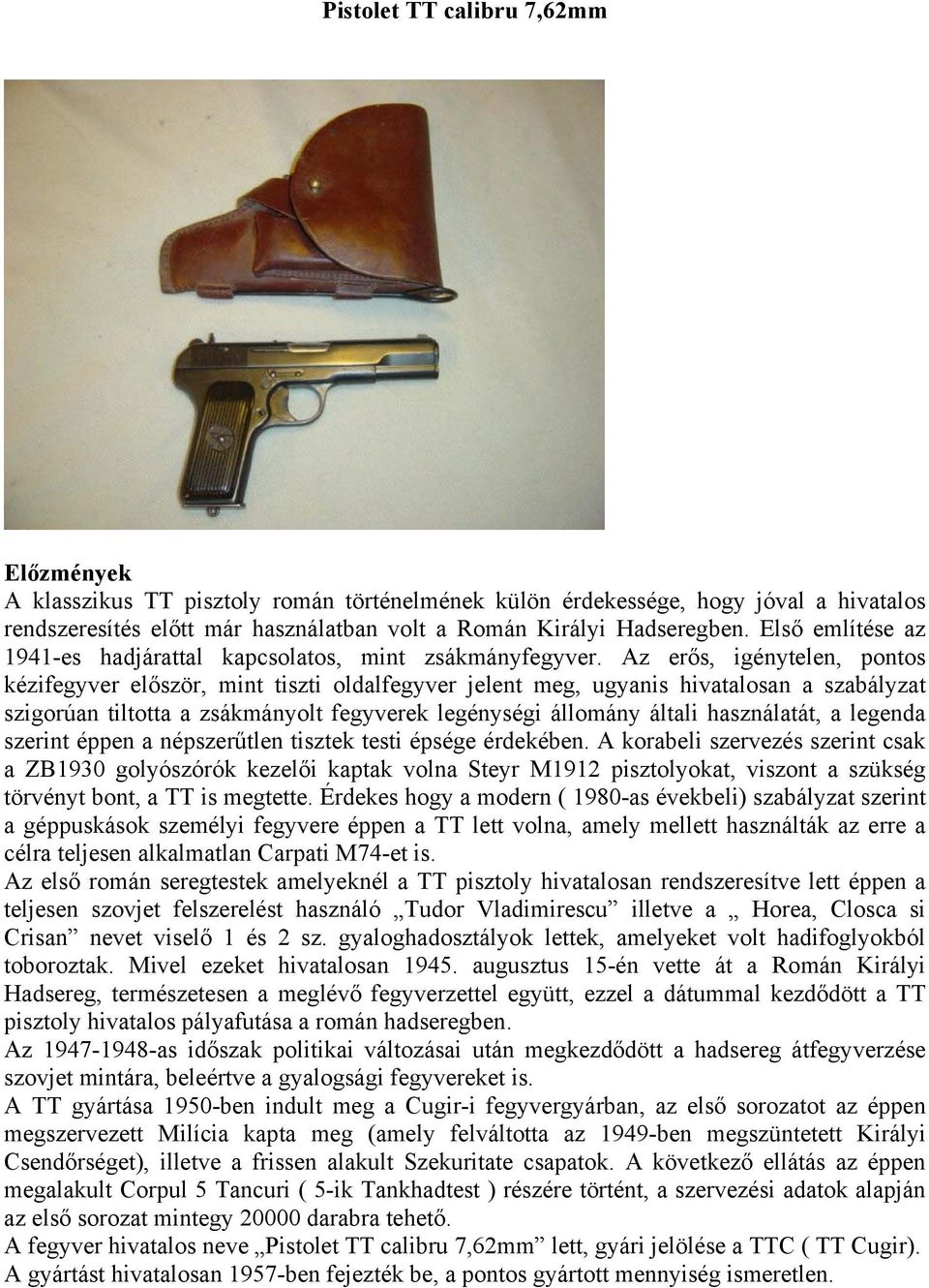 Az erős, igénytelen, pontos kézifegyver először, mint tiszti oldalfegyver jelent meg, ugyanis hivatalosan a szabályzat szigorúan tiltotta a zsákmányolt fegyverek legénységi állomány általi