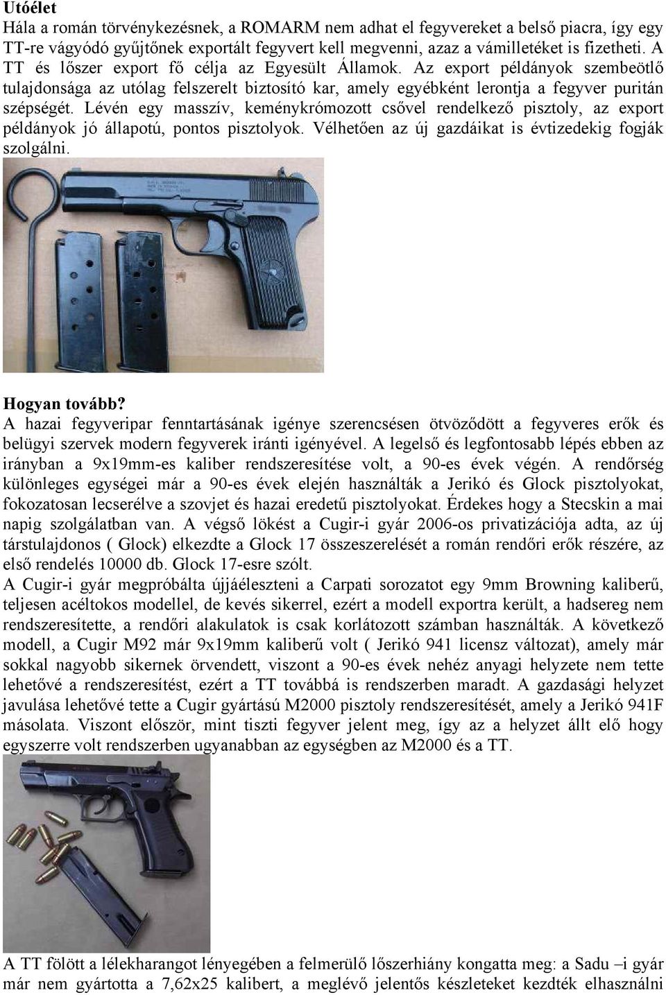 Lévén egy masszív, keménykrómozott csővel rendelkező pisztoly, az export példányok jó állapotú, pontos pisztolyok. Vélhetően az új gazdáikat is évtizedekig fogják szolgálni. Hogyan tovább?