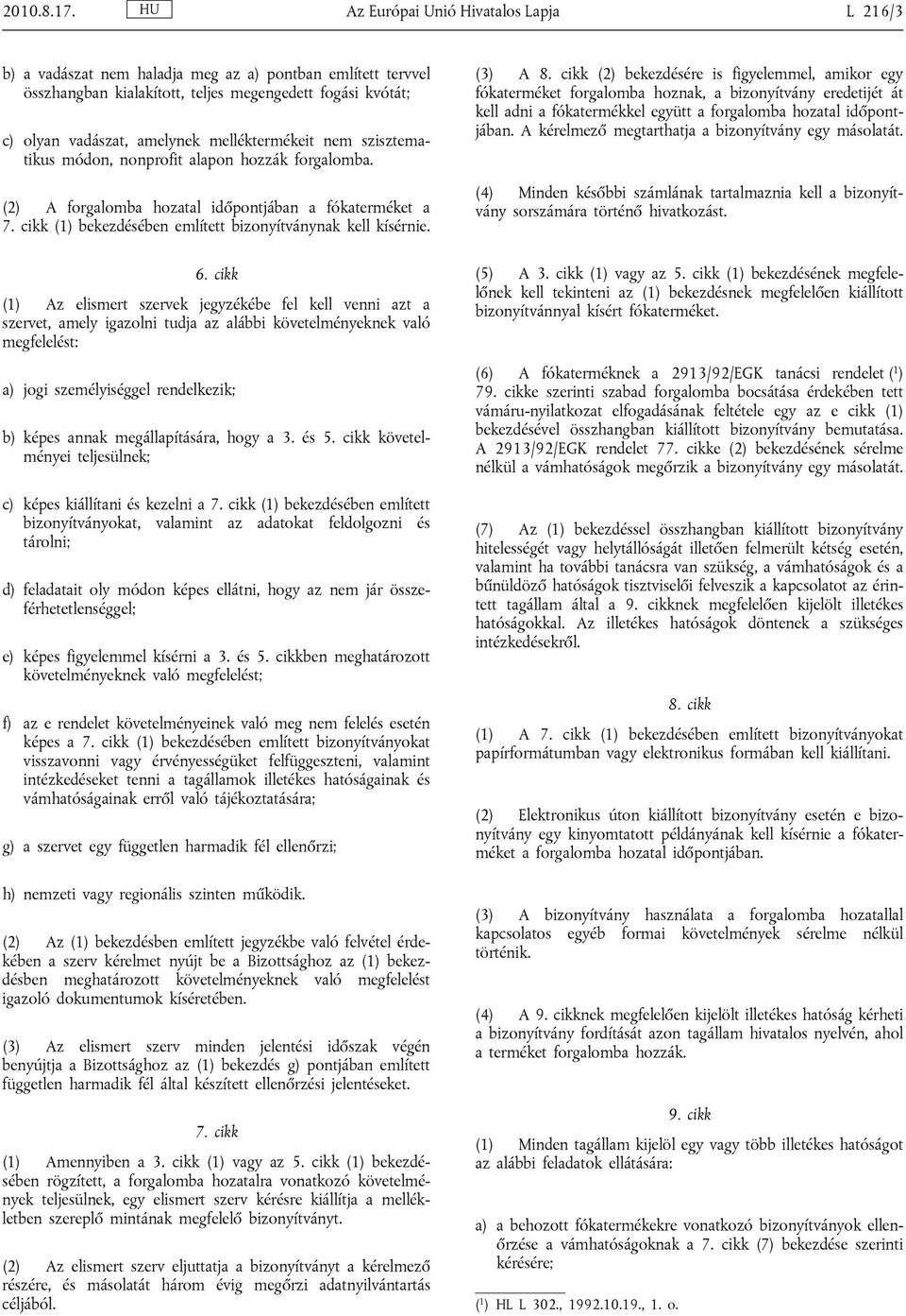 melléktermékeit nem szisztematikus módon, nonprofit alapon hozzák forgalomba. (2) A forgalomba hozatal időpontjában a fókaterméket a 7. cikk (1) bekezdésében említett bizonyítványnak kell kísérnie. 6.