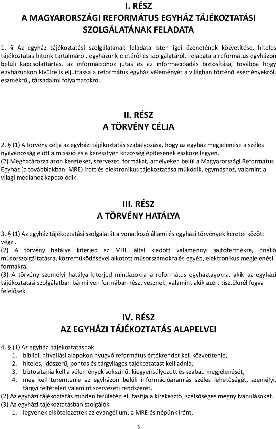 Feladata a református egyházon belüli kapcsolattartás, az információhoz jutás és az információadás biztosítása, továbbá hogy egyházunkon kívülre is eljuttassa a református egyház véleményét a