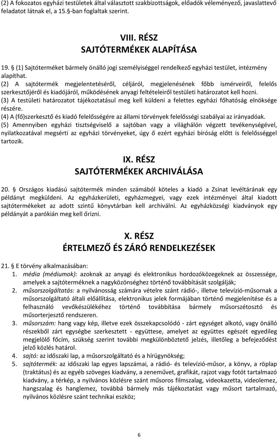 (2) A sajtótermék megjelentetéséről, céljáról, megjelenésének főbb ismérveiről, felelős szerkesztőjéről és kiadójáról, működésének anyagi feltételeiről testületi határozatot kell hozni.