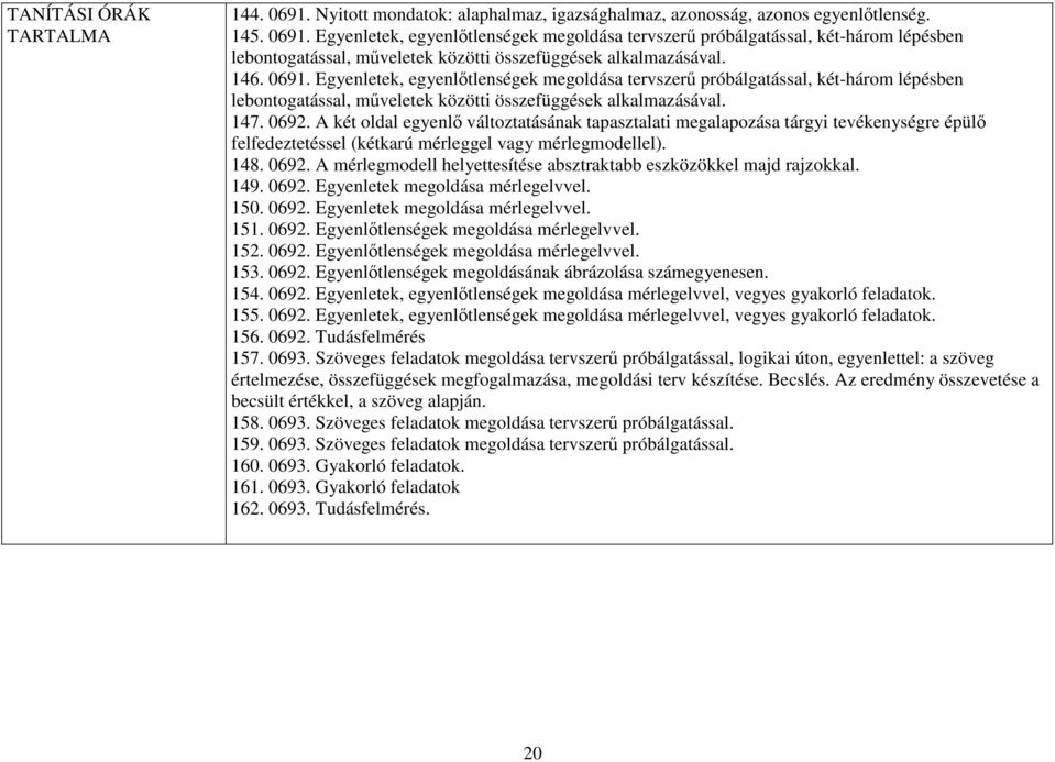A két oldal egyenlı változtatásának tapasztalati megalapozása tárgyi tevékenységre épülı felfedeztetéssel (kétkarú mérleggel vagy mérlegmodellel). 148. 0692.
