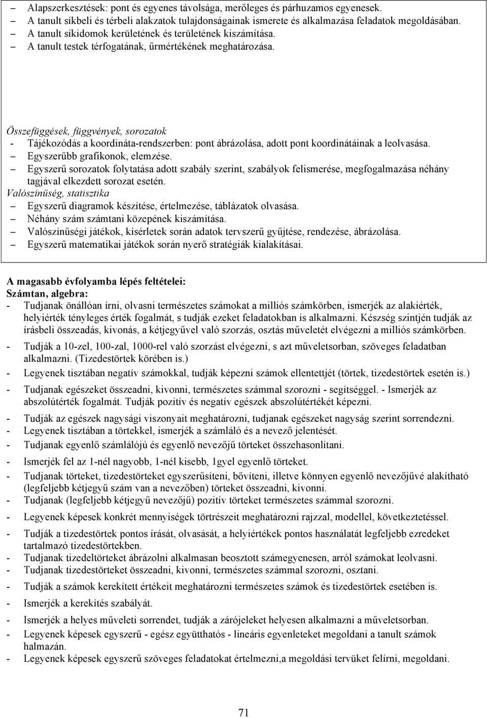 Összefüggések, függvények, sorozatok - Tájékozódás a koordináta-rendszerben: pont ábrázolása, adott pont koordinátáinak a leolvasása. Egyszerűbb grafikonok, elemzése.