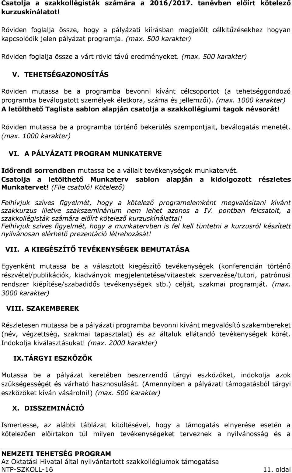 (max. 500 karakter) V. TEHETSÉGAZONOSÍTÁS Röviden mutassa be a programba bevonni kívánt célcsoportot (a tehetséggondozó programba beválogatott személyek életkora, száma és jellemzői). (max.