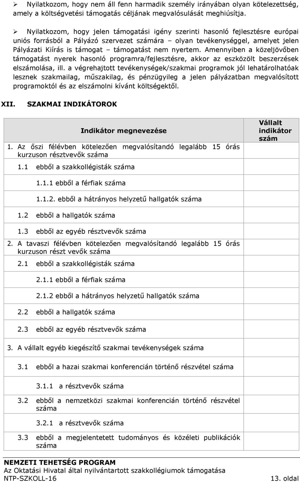 nem nyertem. Amennyiben a közeljövőben támogatást nyerek hasonló programra/fejlesztésre, akkor az eszközölt beszerzések elszámolása, ill.