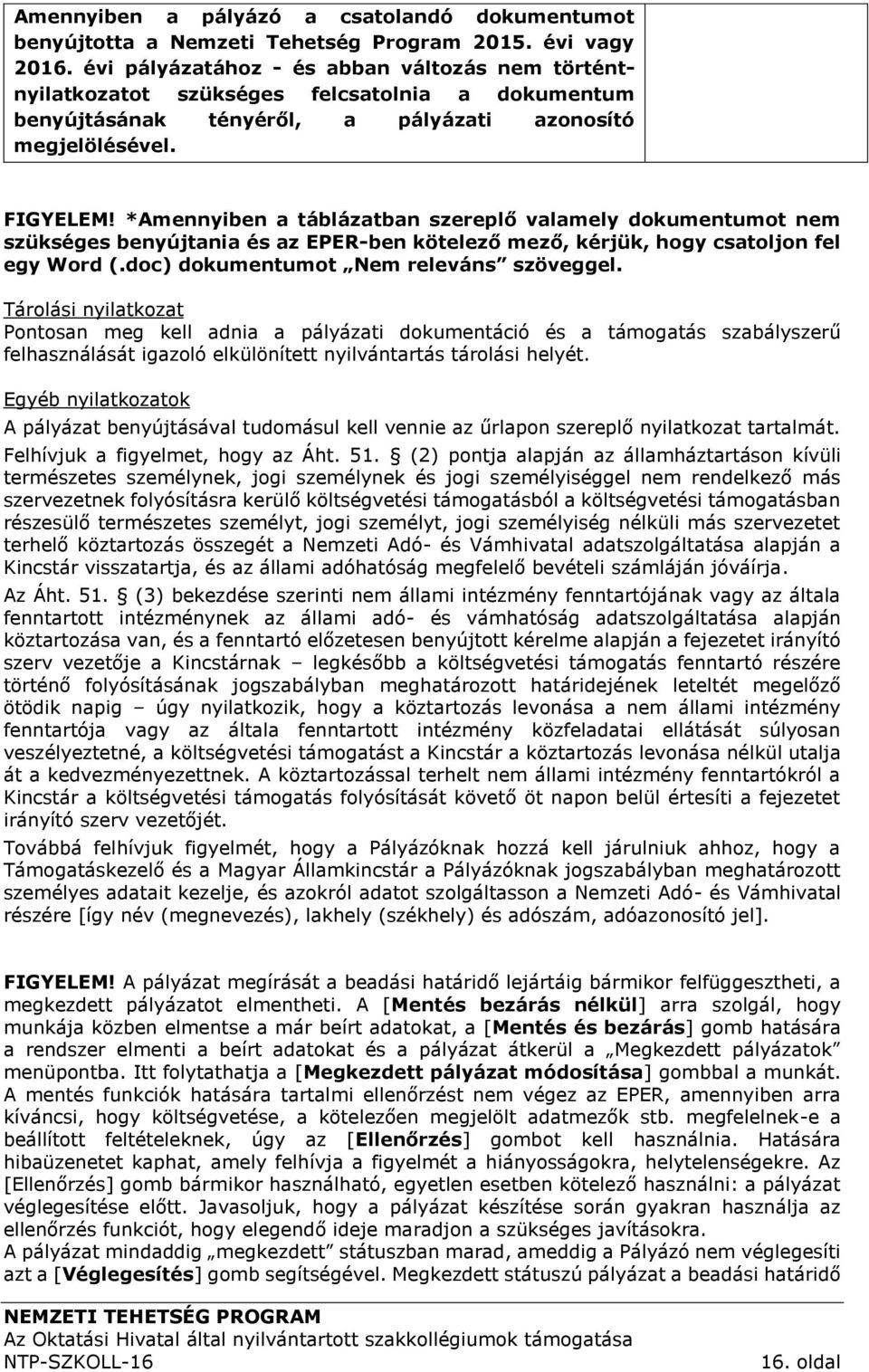 *Amennyiben a táblázatban szereplő valamely dokumentumot nem szükséges benyújtania és az EPER-ben kötelező mező, kérjük, hogy csatoljon fel egy Word (.doc) dokumentumot Nem releváns szöveggel.