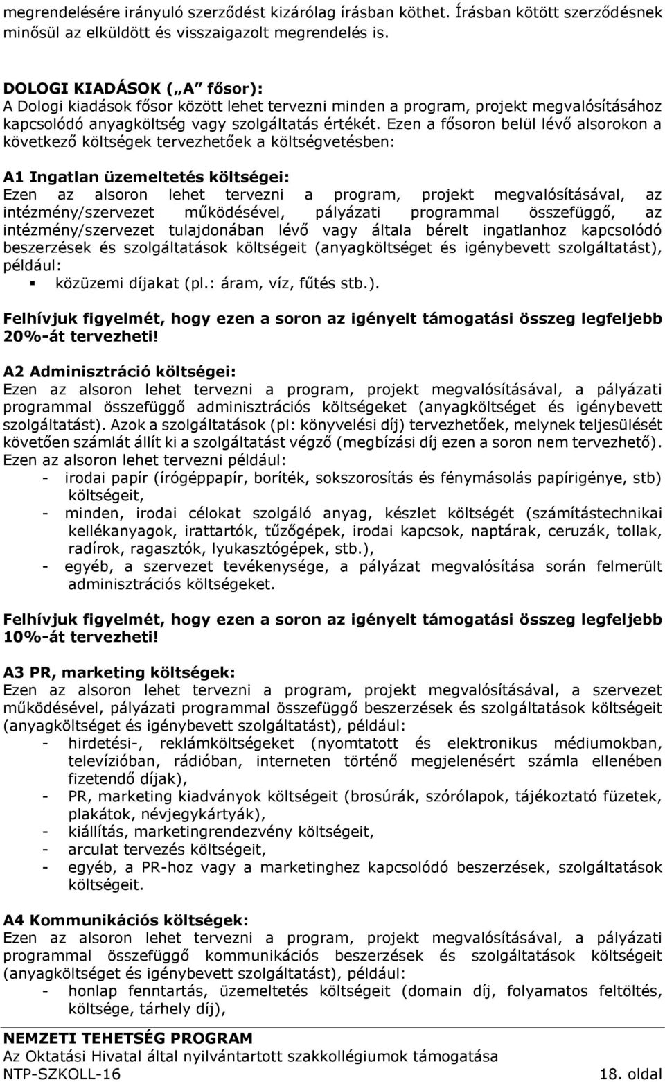 Ezen a fősoron belül lévő alsorokon a következő költségek tervezhetőek a költségvetésben: A1 Ingatlan üzemeltetés költségei: Ezen az alsoron lehet tervezni a program, projekt megvalósításával, az