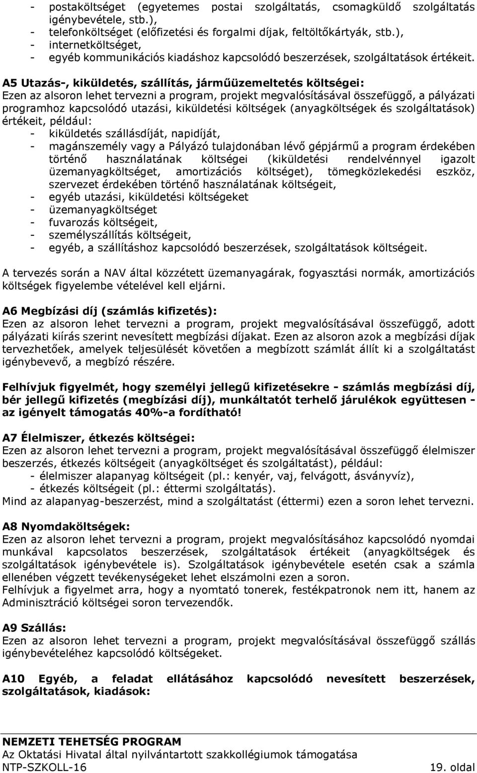 A5 Utazás-, kiküldetés, szállítás, járműüzemeltetés költségei: Ezen az alsoron lehet tervezni a program, projekt megvalósításával összefüggő, a pályázati programhoz kapcsolódó utazási, kiküldetési