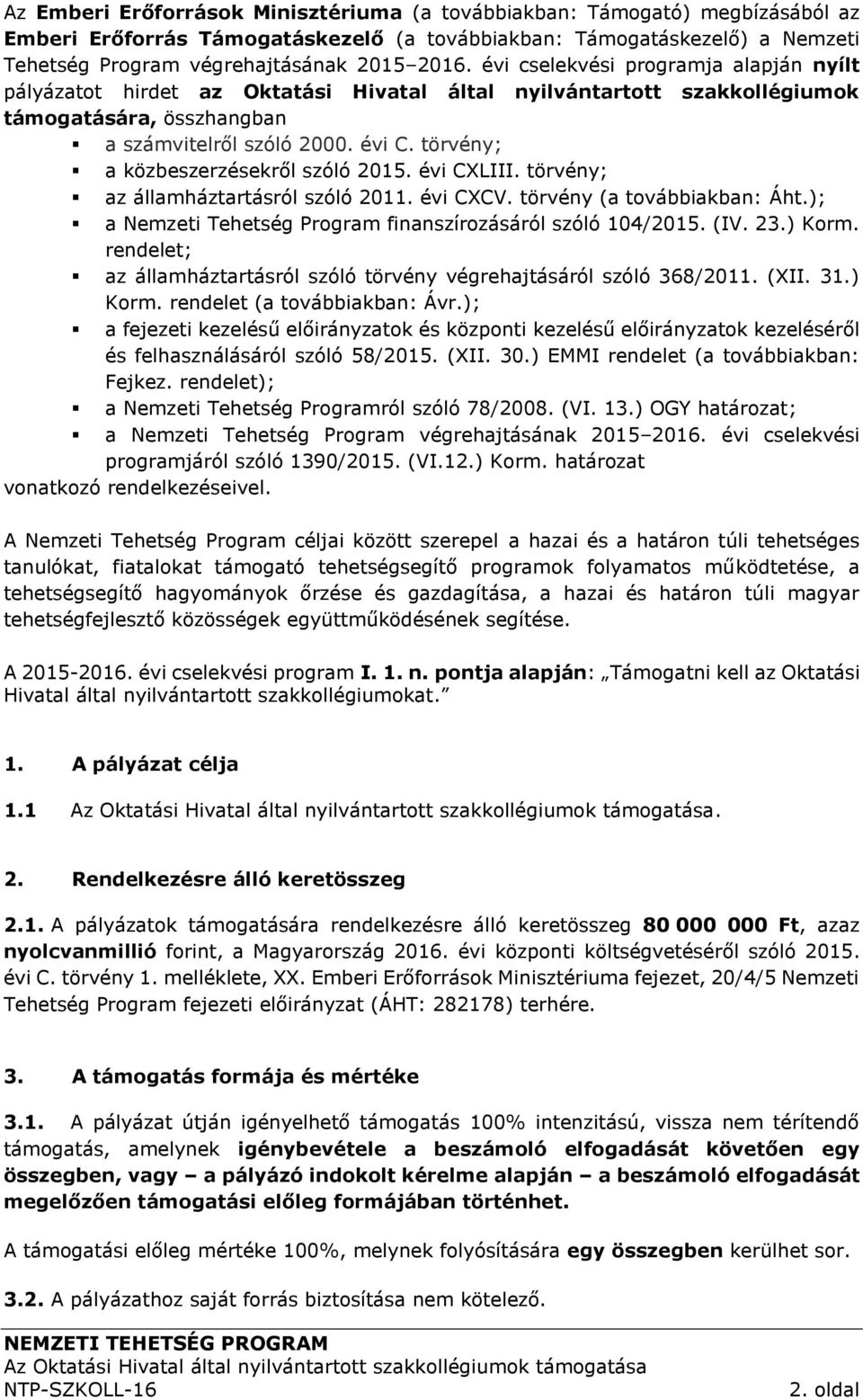 törvény; a közbeszerzésekről szóló 2015. évi CXLIII. törvény; az államháztartásról szóló 2011. évi CXCV. törvény (a továbbiakban: Áht.); a Nemzeti Tehetség Program finanszírozásáról szóló 104/2015.